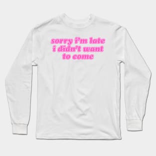 Sorry I'm Late Long Sleeve T-Shirt